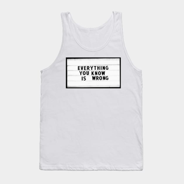 Everything You Know is Wrong Tank Top by MysticTimeline